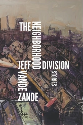 The Neighborhood Division: Stories by Vande Zande, Jeff