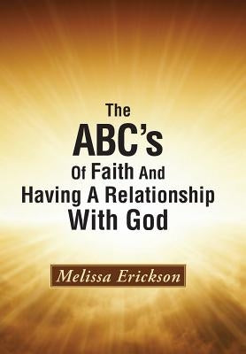 The ABC's Of Faith And Having A Relationship With God by Erickson, Melissa