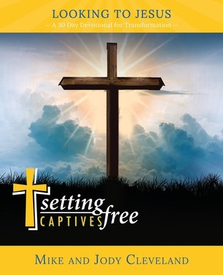 Setting Captives Free: Looking to Jesus by Cleveland, Jody