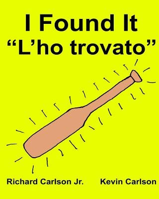 I Found It "L'ho trovato": Children's Picture Book English-Italian (Bilingual Edition) by Carlson, Kevin