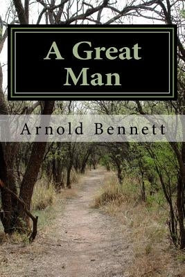 A Great Man by Bennett, Arnold