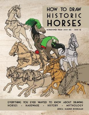 How to Draw Historic Horses: Everything you ever wanted to know about drawing horses - hardware - history - mythology by Magnus-Rockeman, Jessica