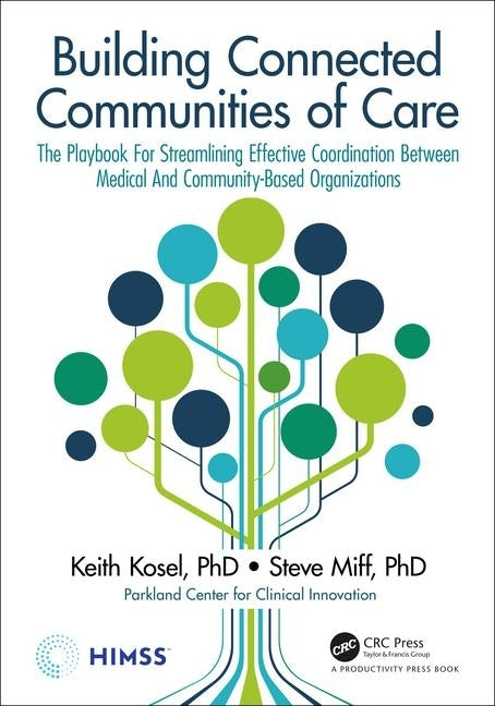 Building Connected Communities of Care: The Playbook for Streamlining Effective Coordination Between Medical and Community-Based Organizations by Kosel, Keith