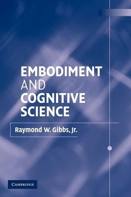 Embodiment and Cognitive Science by Gibbs Jr, Raymond W.