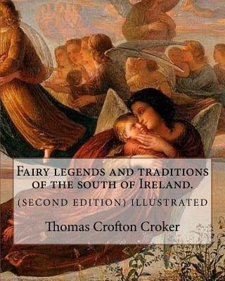 Fairy legends and traditions of the south of Ireland. (SECOND EDITION) ILLUSTRATED: By: Thomas Crofton Croker by Croker, Thomas Crofton