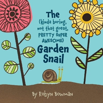The (Kinda Boring, Not That Great, Pretty Super Awesome) Garden Snail by Bowman, Robyn