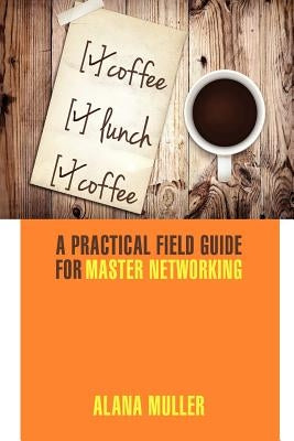 Coffee Lunch Coffee: A Practical Field Guide for Master Networking by Haber, Leigh
