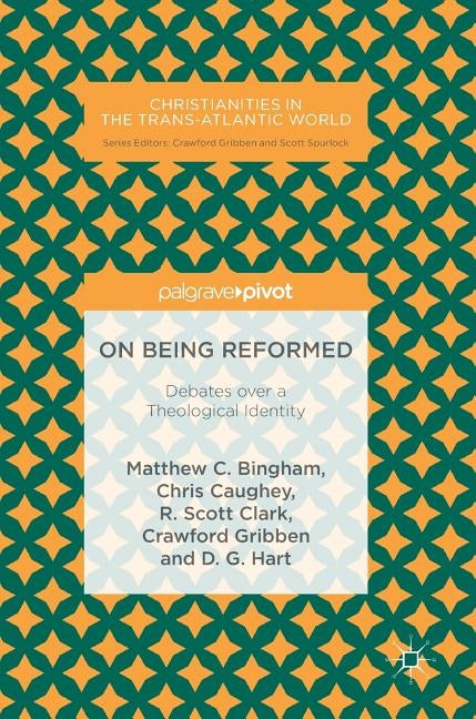 On Being Reformed: Debates Over a Theological Identity by Bingham, Matthew C.