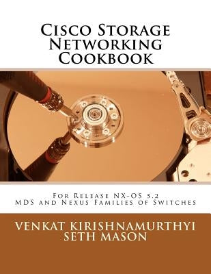 Cisco Storage Networking Cookbook: For NX-OS release 5.2 MDS and Nexus Families of Switches by Kirishnamurthyi, Venkat