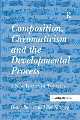 Composition, Chromaticism and the Developmental Process: A New Theory of Tonality by Burnett, Henry