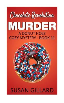 Chocolate Revolution Murder: A Donut Hole Cozy Mystery (Book 11) by Gillard, Susan