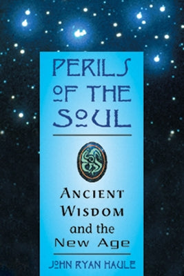 Perils of the Soul: Ancient Wisdom and the New Age by Haule, John R.