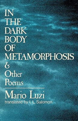 In the Dark Body of Metamorphosis: & Other Poems by Luzi, Mario
