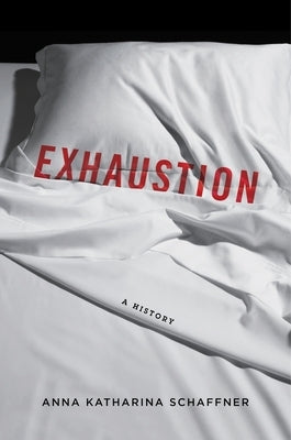 Exhaustion: A History by Schaffner, Anna K.