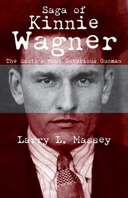 Saga of Kinnie Wagner: The South's Most Notorious Gunman by Massey, Larry