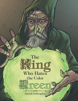 The King Who Hates the Color Green by Derespinis, Patrick