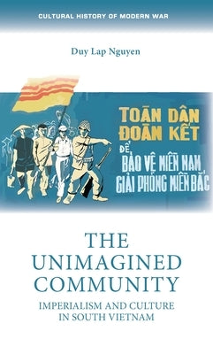 The Unimagined Community: Imperialism and Culture in South Vietnam by Nguyen, Duy Lap