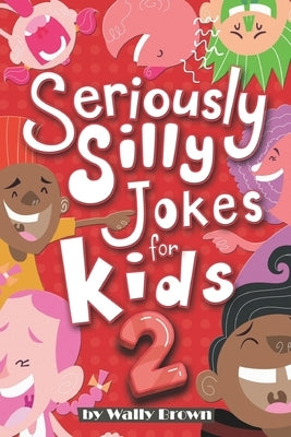 Seriously Silly Jokes for Kids: Joke Book for Boys and Girls ages 7-12 (Volume 2) by Brown, Wally