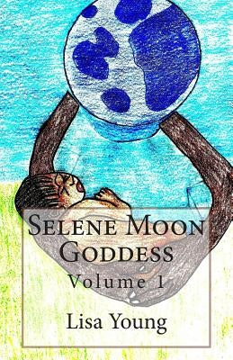 Selene Moon Goddess: Volume 1 by Young, Lisa J.