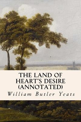 The Land of Heart's Desire (annotated) by Yeats, William Butler