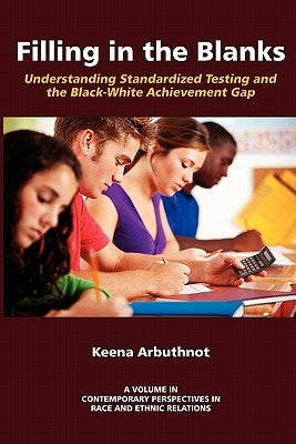 Filling in the Blanks: Understanding Standardized Testing and the Black by Arbuthnot, Keena