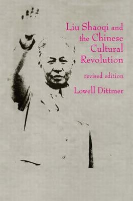 Liu Shaoqi and the Chinese Cultural Revolution by Dittmer, Lowell