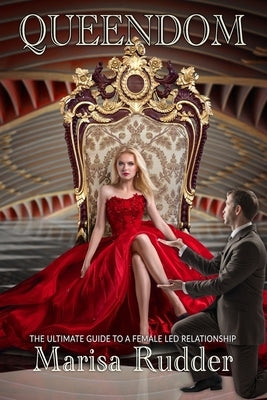 Queendom: The Ultimate Guide to a Female Led Relationship by Rudder, Marisa