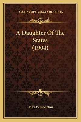 A Daughter of the States (1904) by Pemberton, Max