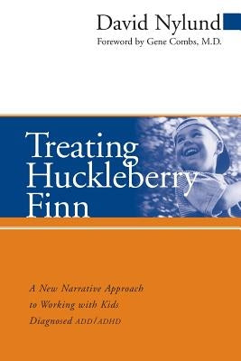 Treating Huckleberry Finn: A New Narrative Approach to Working with Kids Diagnosed ADD/ADHD by Nylund, David