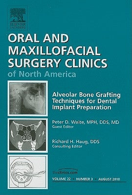 Alveolar Bone Grafting Techniques for Dental Implant Preparation, an Issue of Oral and Maxillofacial Surgery Clinics: Volume 22-3 by Waite, Peter