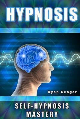 Hypnosis: Self Hypnosis Mastery by Seager, Ryan