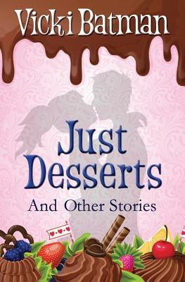 Just Desserts and Other Stories: From sassy writer Vicki Batman comes eleven very short tales with a dash of humor. by Baldwin, Kat