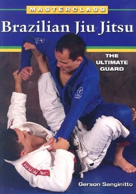 Brazilian Jiu Jitsu The Ultimate Guard by Sanginitto, Gerson