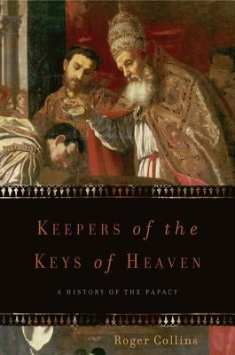 Keepers of the Keys of Heaven: A History of the Papacy by Collins, Roger