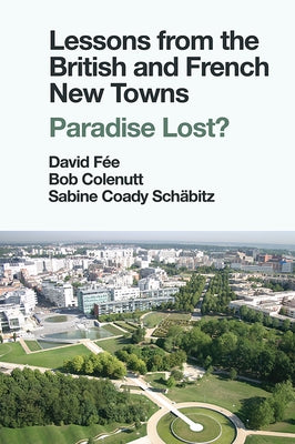 Lessons from the British and French New Towns: Paradise Lost? by Fée, David