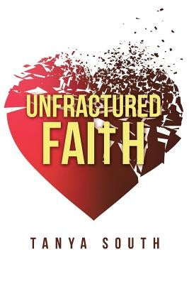 Unfractured Faith by South, Tanya
