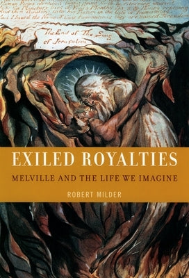 Exiled Royalties: Melville and the Life We Imagine by Milder, Robert