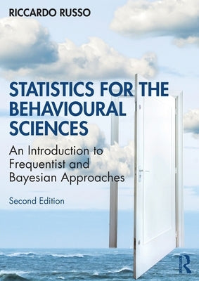 Statistics for the Behavioural Sciences: An Introduction to Frequentist and Bayesian Approaches by Russo, Riccardo
