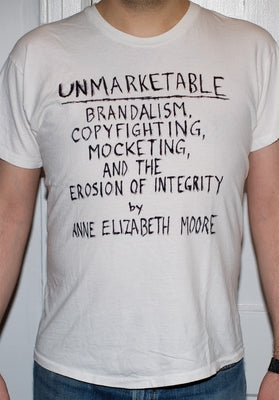 Unmarketable: Brandalism, Copyfighting, Mocketing, and the Erosion of Integrity by Moore, Anne Elizabeth