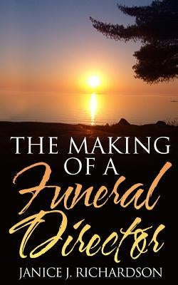 The Making of a Funeral Director by Richardson, Janice J.