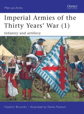 Imperial Armies of the Thirty Years' War (1): Infantry and Artillery by Brnardic, Vladimir