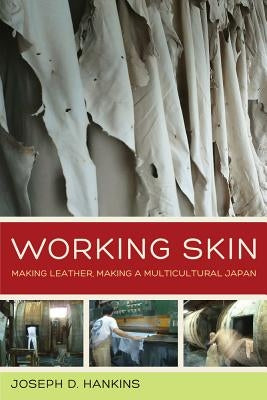 Working Skin: Making Leather, Making a Multicultural Japanvolume 13 by Hankins, Joseph D.