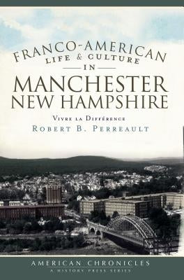 Franco-American Life & Culture in Manchester, New Hampshire: Vivre La Différence by Perreault, Robert B.