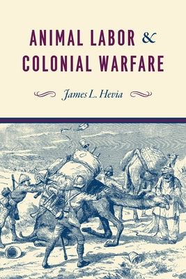 Animal Labor and Colonial Warfare by Hevia, James L.