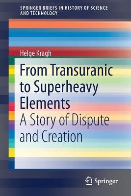From Transuranic to Superheavy Elements: A Story of Dispute and Creation by Kragh, Helge