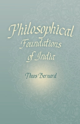 Philosophical Foundations of India by Bernard, Theos