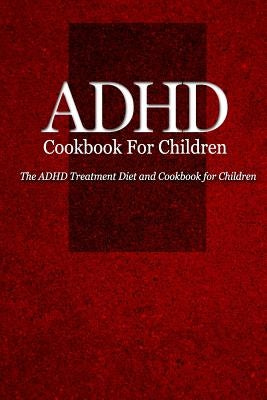 ADHD Cookbook for Children: The ADHD Treatment Diet and Cookbook for Children by Naturalcure Press