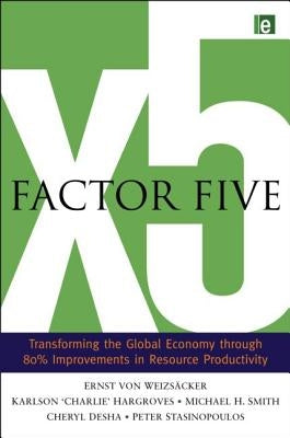 Factor Five: Transforming the Global Economy Through 80% Improvements in Resource Productivity by Von Weizsacker, Ernst Ulrich