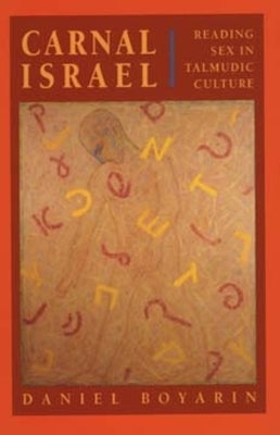 Carnal Israel: Reading Sex in Talmudic Culturevolume 25 by Boyarin, Daniel