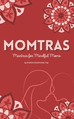 Momtras: Mantras For Mindful Moms by Calzadilla, Natalie